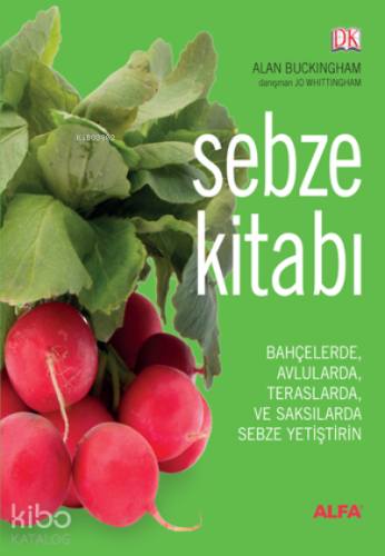 Sebze Kitabı (Ciltli);Bahçelerde, Avlularda, Balkonlarda ve Saksılarda Sebze Yetiştirin