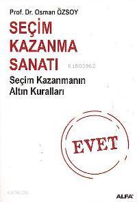 Seçim Kazanma Sanatı; Seçim Kazanmanın Altın Kuralları - Kitapiks.com