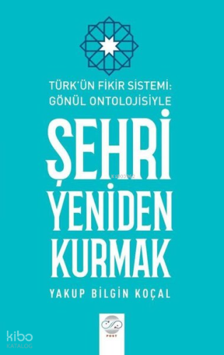 Şehri Yeniden Kurmak - Türk'ün Fikir Sistemi - Gönül Ontolojisiyle