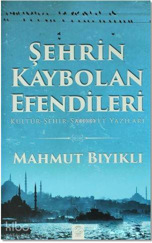 Şehrin Kaybolan Efendileri; Kültür - Şehir- Şahsiyet Yazıları - Kitapi