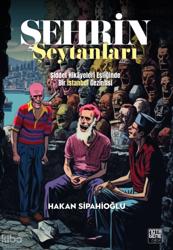 Şehrin Şeytanları;Şiddet Hikâyeleri Eşliğinde Bir İstanbul Gezintisi