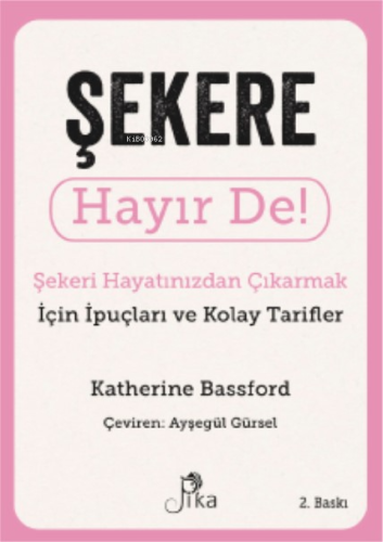 Şekere Hayır De! ; Şekeri Hayatınızdan Çıkarmak için İpuçları ve Kolay Tarifler