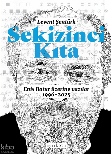 Sekizinci Kıta - Enis Batur Üzerine Yazılar (1996-2025)
