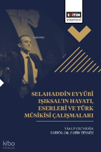 Selahaddin Eyyübi Işıksal’ın Hayatı, Eserleri ve Türk Mûsikîsi Çalışmaları