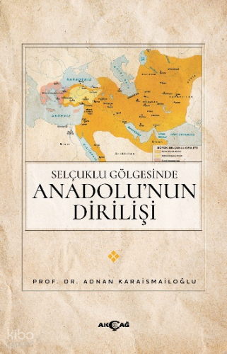 Selçuklu Gölgesinde Anadolu’nun Dirilişi