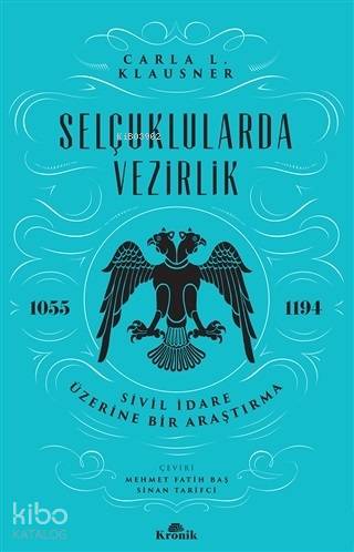 Selçuklularda Vezirlik; Sivil İdare Üzerine Bir Araştırma (1055-1194)