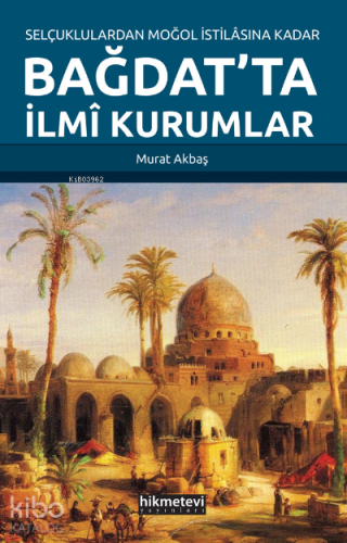 Selçuklulardan Moğol İstilasına Kadar Bağdat’ta İlmi Kurumlar - Kitapi