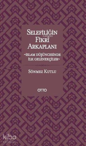 Selefiliğin Fikrî Arkaplanı; İslam Düşüncesinde İlk Gelenekçiler - Kit