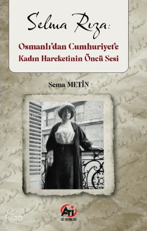 Selma Rıza;Osmanlı’dan Cumhurı̇yet’e Kadın Hareketı̇nın Öncü Sesi