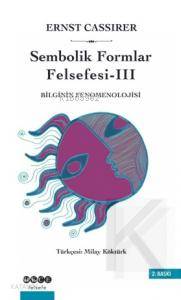 Sembolik Formlar Felsefesi 3 - Bilginin Fenomenolojisi - Kitapiks.com