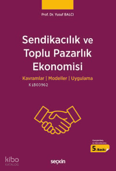 Sendikacılık ve Toplu Pazarlık Ekonomisi;Kavramlar, Modeller, Uygulama