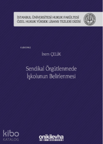 Sendikal Örgütlenmede İşkolunun Belirlenmesi İstanbul Üniversitesi Hukuk Fakültesi Özel Hukuk Yüksek Lisans Tezleri Dizisi No: 50