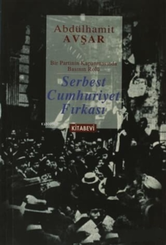 Serbest Cumhuriyet Fırkası; Bir Partinin Kapanmasında Basının Rolü