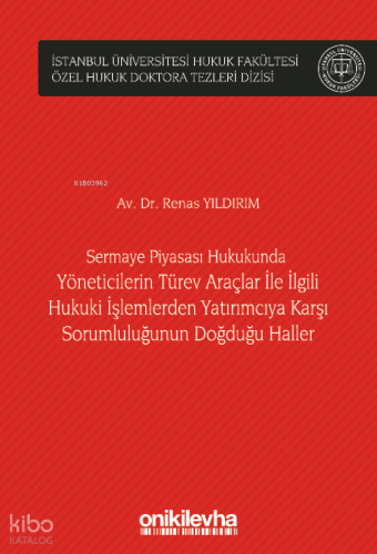 Sermaye Piyasası Hukukunda Yöneticilerin Türev Araçlar ile İlgili Hukuki İşlemlerden Yatırımcıya Karşı Sorumluluğunun Doğduğu Haller