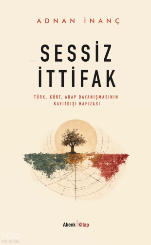Sessiz İttifak;Türk-Kürt-Arap Dayanışmasının Kayıtdışı Hafızası
