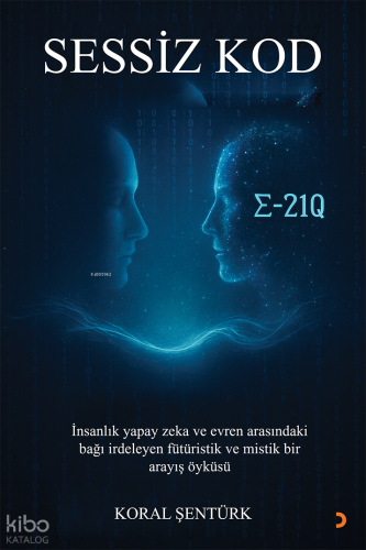 Sessiz Kod;İnsanlık Yapay Zeka ve Evren Arasındaki Bağı İradeleyen Fütüristik ve Mistik Bir Arayış Öyküsü