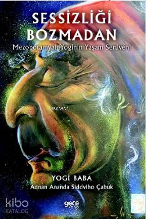 Sessizliği Bozmadan; Mezopotamyalı Yoginin Yaşam Serüveni - Kitapiks.c