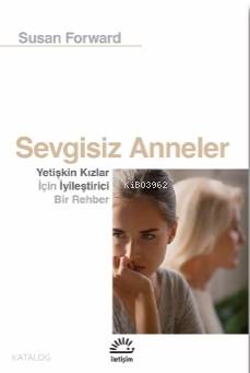 Sevgisiz Anneler; Yetişkin Kızlar İçin Iyileştirici Bir Rehber - Kitap