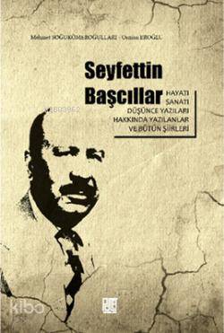 Seyfettin Başcıllar; Hayatı, Sanatı, Düşünce Yazıları ve Bütün Şiirleri