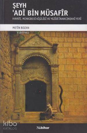 Şeyh Adi Bin Müsafir; Hayatı, Menkıbevi Kişiliği ve Yezidi İnancındaki Yeri