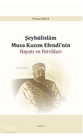 Şeyhülislam Musa Kazım Efendi'nin Hayatı  ve Fetvâları
