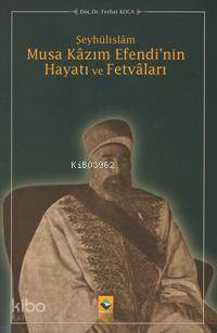 Şeyhülislâm Musa Kâzım Efendi'nin Hayatı ve Fetvâları