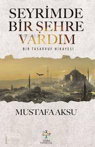 Seyrimde Bir Şehre Vardım; Bir Tasavvuf Hikayesi