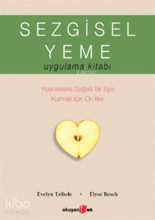 Sezgisel Yeme Uygulama Kitabı; Yiyeceklerle Sağlıklı Bir İlişki Kurmak İçin On İlke