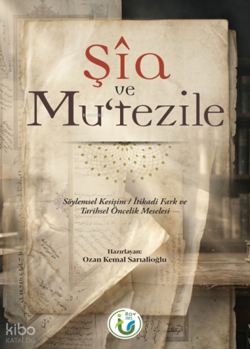 Şîa ve Mu’tezile;Söylemsel Kesişim - İtikadi Fark ve Tarihsel Öncelik 