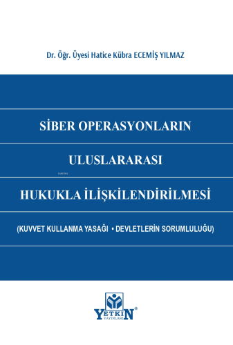 Siber Operasyonların Uluslararası Hukukla İlişkilendirilmesi;(Kuvvet Kullanma Yasağı – Devletlerin Sorumluluğu)