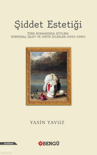 Şiddet Estetiği;Türk Romanında Söylem, Kurgusal İşlev ve Ontik İzlekle