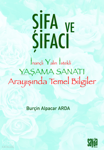 Şifa ve Şifacı;İnançlı Yalın İstekli Yaşama Sanatı Arayışında Temel Bilgiler
