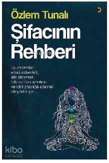 Şifacının Rehberi; Uyumlamalar, enerji sistemleri, şifa sistemleri,  reiki ve tüm ayrıntıları kendini şifacılığa adama