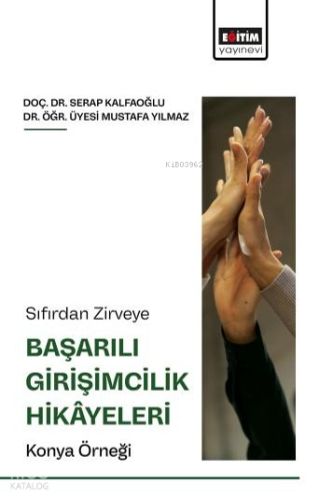 Sıfırdan Zirveye Başarılı Girişimcilik Hikâyeleri: Konya Örneği
