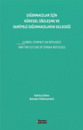 Sığınmacılar Için Küresel Sözleşme Ve Suriyeli Sığınmacıların Geleceği;Global Compact On Refugees And The Future Of Syrian Refugees