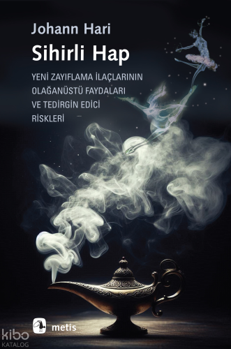 Sihirli Hap;Yeni Zayıflama İlaçlarının Olağanüstü Faydaları ve Tedirgin Edici Riskleri