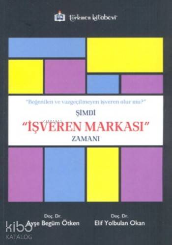 Şimdi İşveren Markası Zamanı; Beğenilen Ve Vazgeçilmeyen İşveren Olur Mu ?