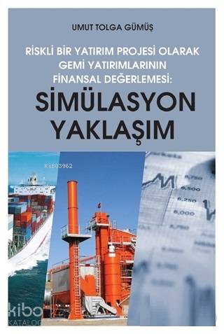 Simülasyon Yaklaşım - Riskli Bir Yatırım Projesi Olarak Gemi Yatırımlarının Finansal Değerlendirilme