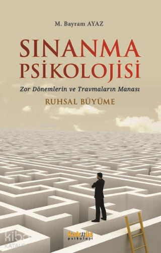Sınanma Psikolojisi - Zor Dönemlerin ve Travmaların Manası;Ruhsal Büyüme