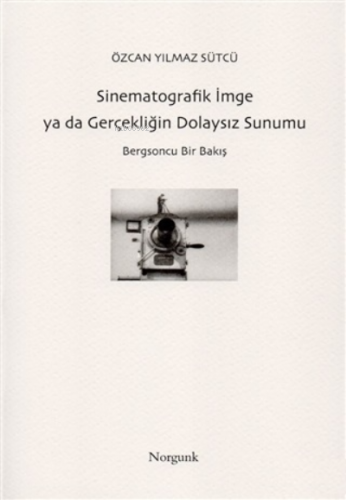 Sinematografik İmge ya da Gerçekliğin Dolaysız Sunumu;Bergsoncu Bir Bakış