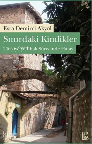 Sınırdaki Kimlikler; Türkiye'ye İlhak Sürecinde Hatay