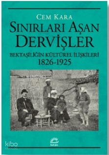Sınırları Aşan Dervişler;Bektaşiliğin Kültürel İlişkileri (1826-1925)