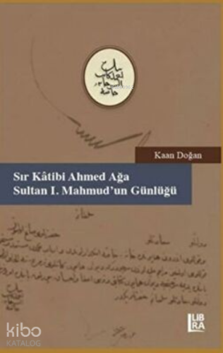 Sır Katibi Ahmet Ağa - Sultan I. Mahmud’un Günlüğü