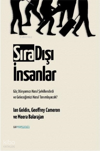 Sıra Dışı İnsanlar;Göç Dünyamızı Nasıl Şekillendirdi ve Geleceğimizi Nasıl Tanımlayacak?