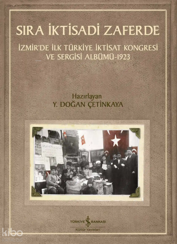 Sıra İktisadi Zaferde;İzmir’de İlk Türkiye İktisat Kongresi ve Sergisi