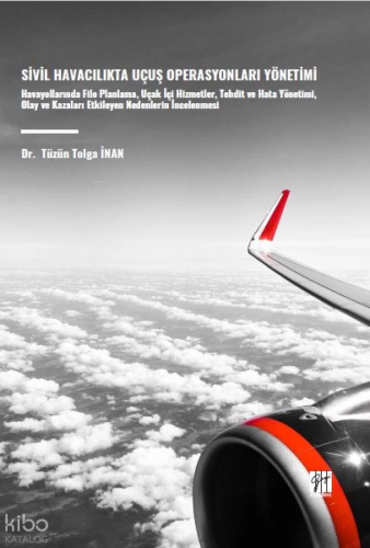 Sivil Havacılıkta Uçuş Operasyonları Yönetimi;Havayollarında Filo Planlama, Uçak İçi Hizmetler, Tehdit Ve Hata Yönetimi, Olay Ve Kazaları Etkileyen Nedenlerin İncelenmesi