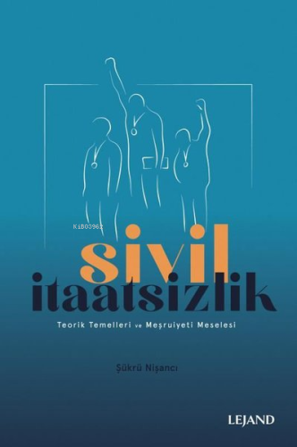 Sivil İtaatsizlik - Teorik Temelleri ve Meşruiyeti Meselesi