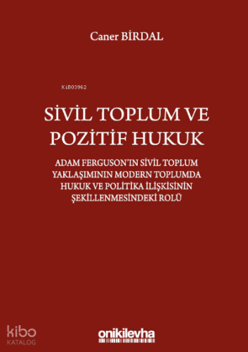 Sivil Toplum ve Pozitif Hukuk;Adam Ferguson'ın Sivil Toplum Yaklaşımının Modern Toplumda Hukuk ve Politika İlişkisinin Şekillenmesindeki Rolü