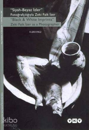 Siyah-beyaz İzler;fotoğrafçılığıyla Zeki Faik İzer
