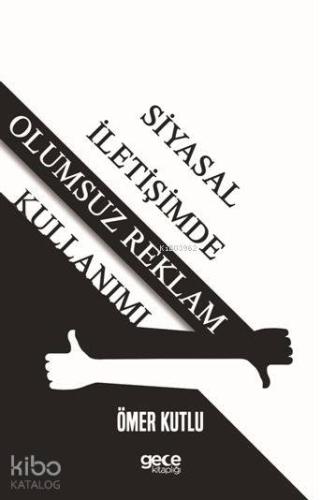 Siyasal İletişimde Olumsuz Reklam Kullanımı - Kitapiks.com